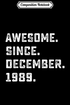 Composition Notebook: Awesome Since December 1989 Birthday Gift For 30 Yrs Old  Journal/Notebook Blank Lined Ruled 6x9 100 Pages