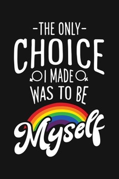 Paperback The Only Choice I Made Was To Be Myself: LGBT Pride Lined Notebook, Journal, Organizer, Diary, Composition Notebook, Gifts for LGBT Community and Supp Book