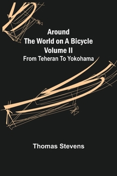 Paperback Around the World on a Bicycle - Volume II; From Teheran To Yokohama Book