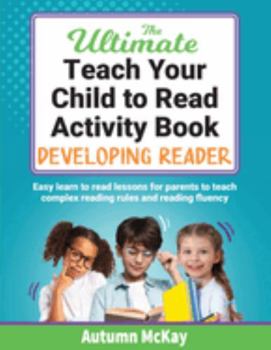 Paperback The Ultimate Teach Your Child to Read Activity Book: Developing Reader: Easy learn to read lessons for parents to teach complex reading rules and reading fluency Book