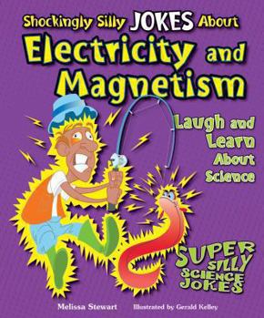 Shockingly Silly Jokes about Electricity and Magnetism: Laugh and Learn about Science - Book  of the Super Silly Science Jokes