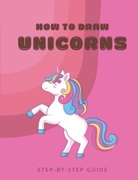Paperback How To Draw Unicorns: From Scratch For Kids, Teens and Adults Easy Step-By-Step Guide For Beginners [Large Print] Book