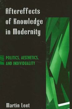 Hardcover Aftereffects of Knowledge in Modernity: Politics, Aesthetics, and Individuality Book