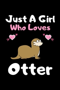 Just a girl who loves Otter: Cute Otter lovers notebook journal or dairy for girls - Otter lovers notebook gift - Lined Notebook Journal (6"x 9")