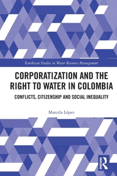 Paperback Corporatization and the Right to Water in Colombia: Conflicts, Citizenship and Social Inequality Book