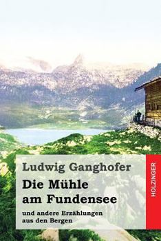 Paperback Die Mühle am Fundensee: und andere Erzählungen aus den Bergen [German] Book