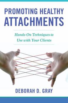 Hardcover Promoting Healthy Attachments: Hands-On Techniques to Use with Your Clients Book