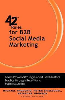 Paperback 42 Rules for B2B Social Media Marketing: Learn Proven Strategies and Field-Tested Tactics Through Real World Success Book