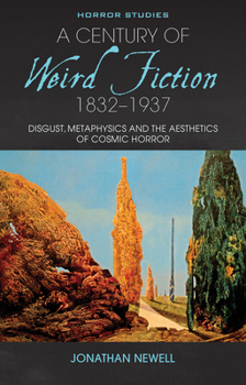Paperback A Century of Weird Fiction, 1832-1937: Disgust, Metaphysics, and the Aesthetics of Cosmic Horror Book