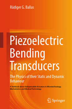 Paperback Piezoelectric Bending Transducers: The Physics of Their Static and Dynamic Behaviour a Textbook about Indispensable Actuators in Microtechnology, Mech Book