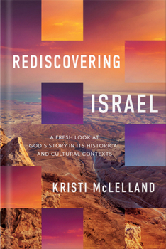Rediscovering Israel: A Fresh Look at God's Story in Its Historical and Cultural Contexts