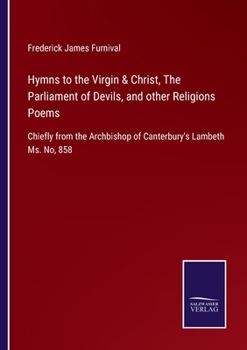 Paperback Hymns to the Virgin & Christ, The Parliament of Devils, and other Religions Poems: Chiefly from the Archbishop of Canterbury's Lambeth Ms. No, 858 Book