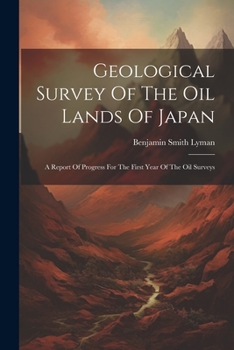 Paperback Geological Survey Of The Oil Lands Of Japan: A Report Of Progress For The First Year Of The Oil Surveys Book