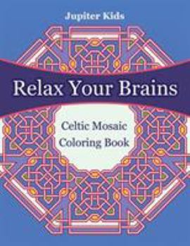 Paperback Relax Your Brains: Celtic Mosaic Coloring Book