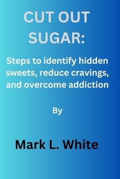 Paperback Cut out sugar: Steps to identify hidden sweets, reduce cravings, and overcome addiction. Book