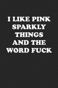 Paperback I Like Pink Sparkly Things and the Word Fuck: Funny Notebook For Coworkers for the Office - Blank Lined Journal Mens Gag Gifts For Women Book