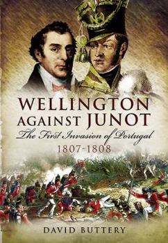 Hardcover Wellington Against Junot: The First Invasion of Portugal 1807-1808 Book