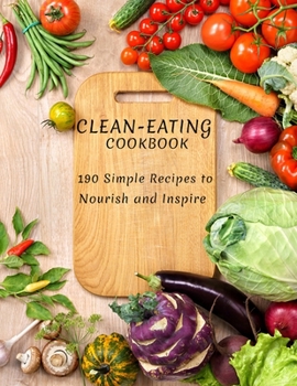Paperback Clean-Eating Cookbook: 190 Simple Recipes to Nourish and Inspire Book