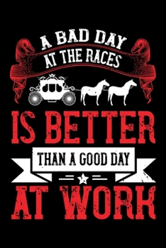 Paperback A Bad Day At The Races Is Better Than A Good Day At Work: Best horse quote journal notebook for multiple purpose like writing notes, plans and ideas. Book