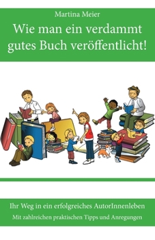 Paperback Wie man ein verdammt gutes Buch veröffentlicht!: Ihr Weg in ein erfolgreiches AutorInnenleben - Mit zahlreichen praktischen Tipps und Anregungen [German] Book