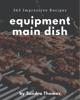 Paperback 365 Impressive Equipment Main Dish Recipes: Equipment Main Dish Cookbook - Your Best Friend Forever Book