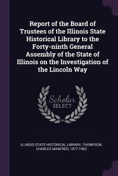 Paperback Report of the Board of Trustees of the Illinois State Historical Library to the Forty-Ninth General Assembly of the State of Illinois on the Investiga Book