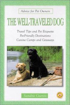 Hardcover The Well-Traveled Dog: Travel Tips and Pet Etiquette, Pet-Friendly Destinations, Canine Camps and Getaways Book