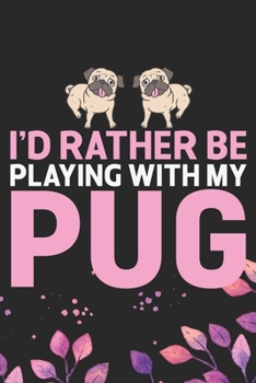 Paperback I'd Rather Be Playing with My Pug: Cool Pug Dog Journal Notebook - Pug Puppy Lover Gifts - Funny Pug Dog Notebook - Pug Owner Gifts - Pug Dad & Mom Gi Book