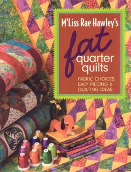 Paperback M'Liss Rae Hawley's Fat Quarter Quilts: Fabric Choices, Easy Piecing & Quilting Ideas Book