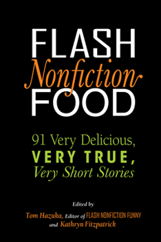 Paperback Flash Nonfiction Food: 91 Very Delicious, Very True, Very Short Stories Book