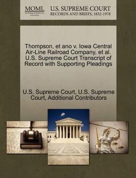 Paperback Thompson, Et Ano V. Iowa Central Air-Line Railroad Company, et al. U.S. Supreme Court Transcript of Record with Supporting Pleadings Book
