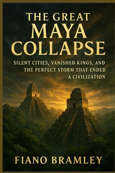 Paperback The Great Maya Collapse: Silent Cities, Vanished Kings, and the Perfect Storm That Ended a Civilization Book