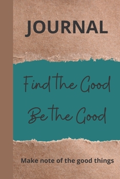 Paperback Find The Good, Be The Good: Make note of the little things Book