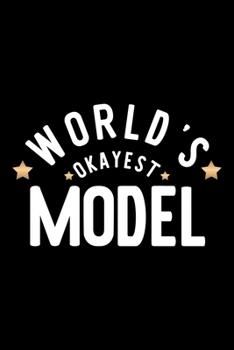 World's Okayest Model: Nice Notebook for Model Funny Christmas Gift Idea for Model Model Journal 100 pages 6x9 inches