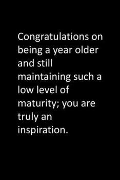 Paperback Congratulations on being a year older and still maintaining such a low level of maturity; you are truly an inspiration. Book