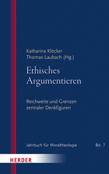 Ethisches Argumentieren: Reichweite Und Grenzen Zentraler Denkfiguren (Jahrbuch Fur Moraltheologie)