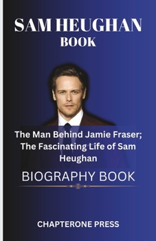 Paperback Sam Heughan Book The Man Behind Jamie Fraser; The Fascinating Life of Sam Heughan Book