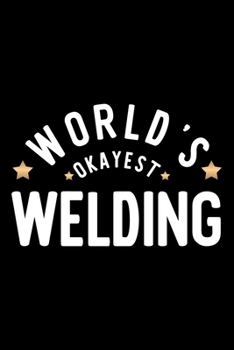 World's Okayest Welding: Nice Notebook for Welding | Funny Christmas Gift Idea for Welding | Welding Journal | 100 pages 6x9 inches
