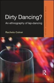 Hardcover Dirty Dancing: An Ethnography of Lap Dancing Book