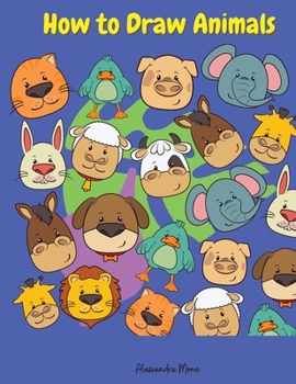 How to Draw Animals: Amazing How to Draw Animals Book Fun & Easy Simple Step by Step Way to Draw cats, dogs, monkeys and many other animals for Kids Ages 5+