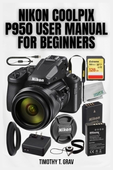 Nikon Coolpix P950 User Manual For Beginners: Quick-Start Manual & Expert Shooting Tips 2026