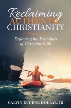Paperback Reclaiming Authentic Christianity: Exploring the Essentials of Christian Faith Book
