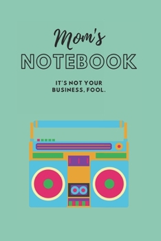 MOM'S NOTEBOOK: It's not your business, fool.  (Journal/Notebook)