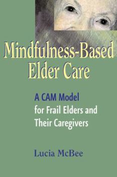 Paperback Mindfulness-Based Elder Care: A CAM Model for Frail Elders and Their Caregivers Book