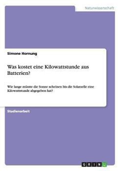 Paperback Was kostet eine Kilowattstunde aus Batterien?: Wie lange müsste die Sonne scheinen bis die Solarzelle eine Kilowattstunde abgegeben hat? [German] Book