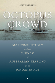 Hardcover Octopus Crowd: Maritime History and the Business of Australian Pearling in Its Schooner Age Book