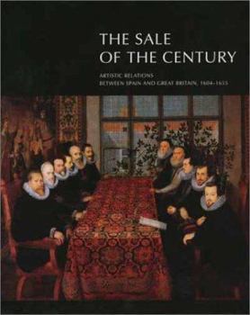 Hardcover The Sale of the Century: Artistic Relations Between Spain and Great Britain, 1604-1655 Book