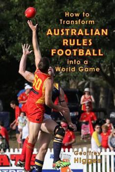 Paperback How to Transform Australian Rules Football into a World Game Book