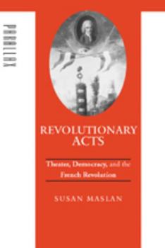Revolutionary Acts: Theater, Democracy, and the French Revolution (Parallax: Re-visions of Culture and Society) - Book  of the Parallax: Re-visions of Culture and Society