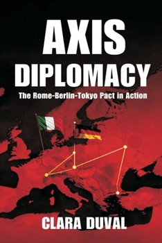 Paperback Axis Diplomacy: The Rome-Berlin-Tokyo Pact in Action Book